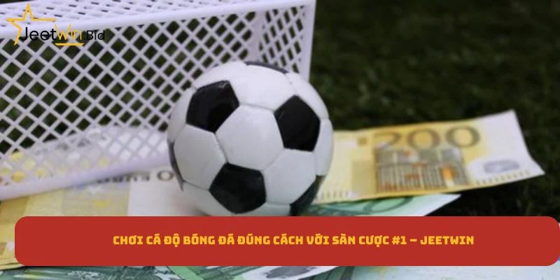 Chơi Cá Độ Bóng Đá Đúng Cách Với Nhà Cái Cá Cược Jeetwin 2 Chơi Cá Độ Bóng Đá Đúng Cách Với Sàn Cược #1 – Jeetwin