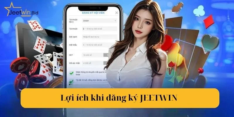 Lợi ích tuyệt vời dành cho bạn khi thực hiện đăng ký Jeetwin.